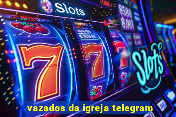 vazados da igreja telegram